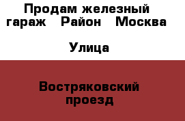 Продам железный  гараж › Район ­ Москва › Улица ­ Востряковский проезд  › Дом ­ 7 › Общая площадь ­ 18 › Цена ­ 220 000 - Все города Недвижимость » Гаражи   . Адыгея респ.,Адыгейск г.